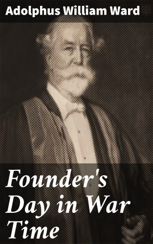 Adolphus William Ward: Founder's Day in War Time