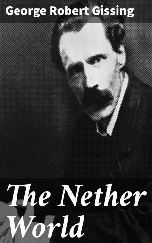 George Robert Gissing: The Nether World