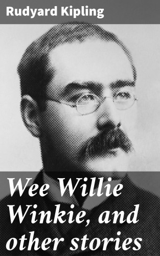 Rudyard Kipling: Wee Willie Winkie, and other stories