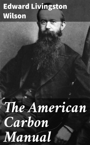 Edward Livingston Wilson: The American Carbon Manual
