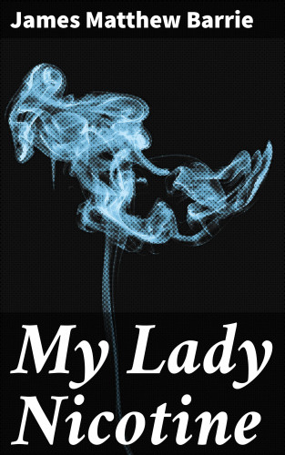 James Matthew Barrie: My Lady Nicotine