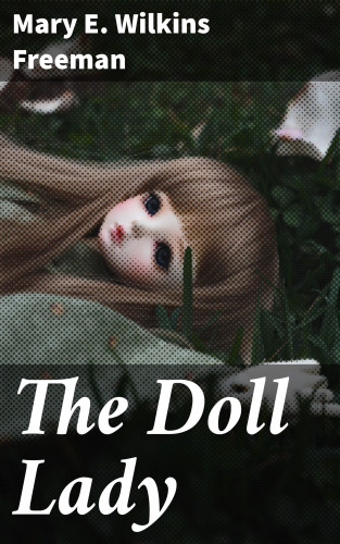 Mary E. Wilkins Freeman: The Doll Lady