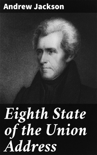 Andrew Jackson: Eighth State of the Union Address