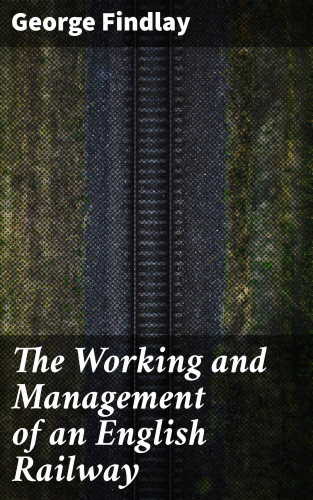 George Findlay: The Working and Management of an English Railway