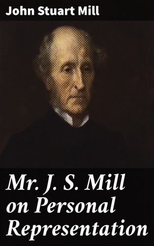 John Stuart Mill: Mr J. S. Mill on Personal Representation