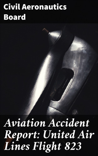 Civil Aeronautics Board: Aviation Accident Report: United Air Lines Flight 823