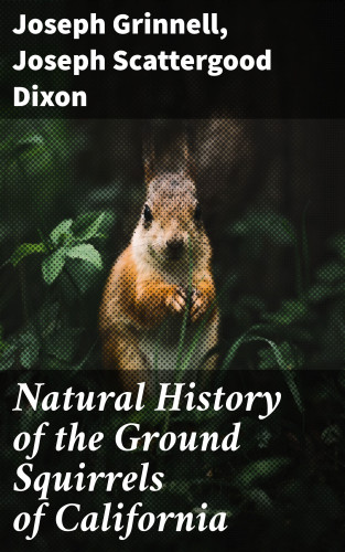Joseph Grinnell, Joseph Scattergood Dixon: Natural History of the Ground Squirrels of California