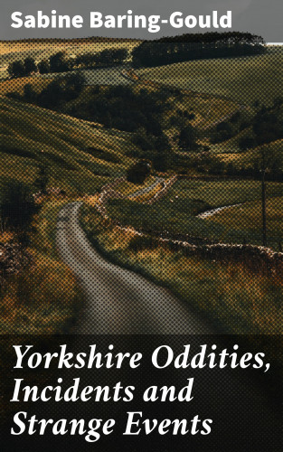 Sabine Baring-Gould: Yorkshire Oddities, Incidents and Strange Events