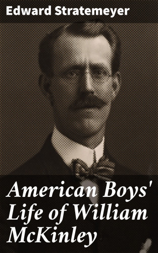 Edward Stratemeyer: American Boys' Life of William McKinley