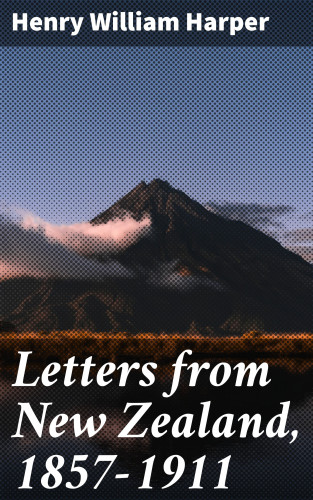 Henry William Harper: Letters from New Zealand, 1857-1911