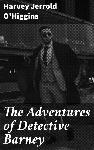 Harvey Jerrold O'Higgins: The Adventures of Detective Barney