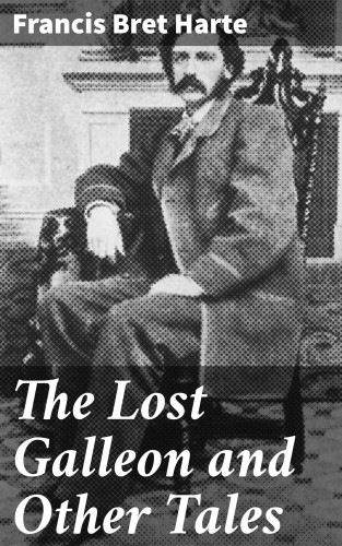 Francis Bret Harte: The Lost Galleon and Other Tales