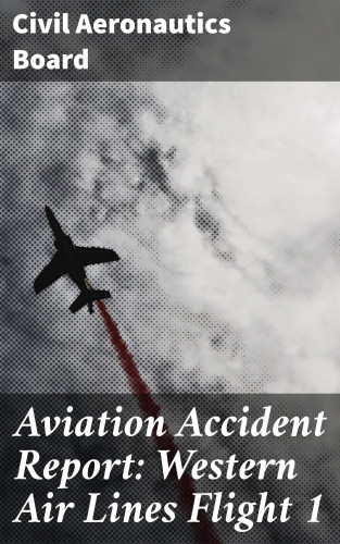 Civil Aeronautics Board: Aviation Accident Report: Western Air Lines Flight 1
