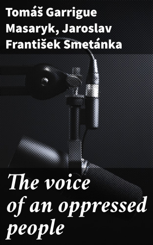 Tomáš Garrigue Masaryk, Jaroslav František Smetánka: The voice of an oppressed people