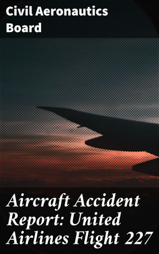 Civil Aeronautics Board: Aircraft Accident Report: United Airlines Flight 227