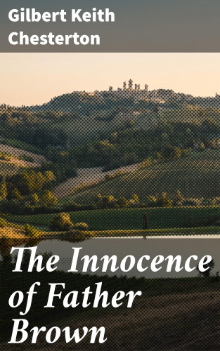 Gilbert Keith Chesterton: The Innocence of Father Brown