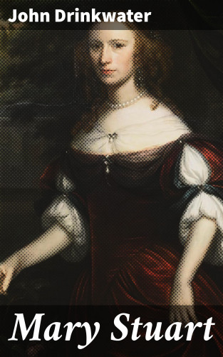John Drinkwater: Mary Stuart