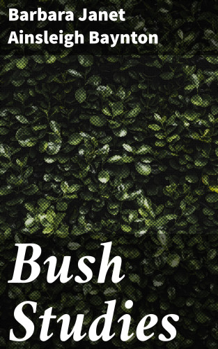 Barbara Janet Ainsleigh Baynton: Bush Studies