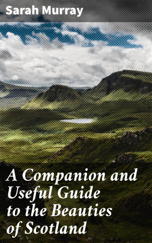 Sarah Murray: A Companion and Useful Guide to the Beauties of Scotland