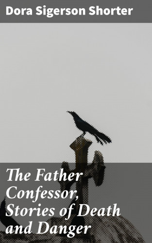 Dora Sigerson Shorter: The Father Confessor, Stories of Death and Danger