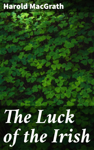 Harold MacGrath: The Luck of the Irish