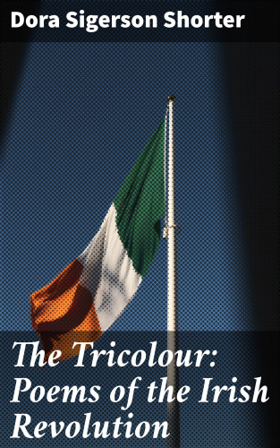 Dora Sigerson Shorter: The Tricolour: Poems of the Irish Revolution