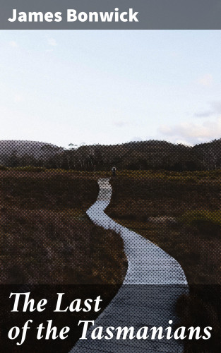 James Bonwick: The Last of the Tasmanians