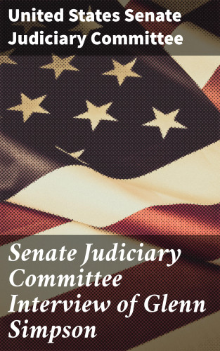 United States Senate Judiciary Committee: Senate Judiciary Committee Interview of Glenn Simpson