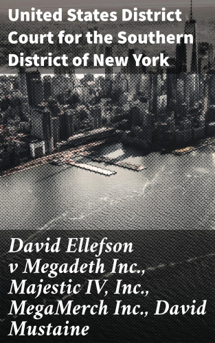 United States District Court for the Southern District of New York: David Ellefson v Megadeth Inc., Majestic IV, Inc., MegaMerch Inc., David Mustaine