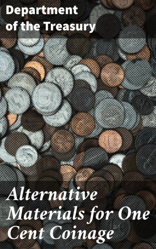 Department of the Treasury: Alternative Materials for One Cent Coinage