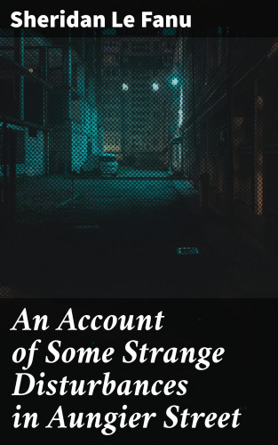 Sheridan Le Fanu: An Account of Some Strange Disturbances in Aungier Street