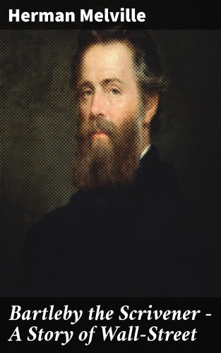 Herman Melville: Bartleby the Scrivener — A Story of Wall-Street