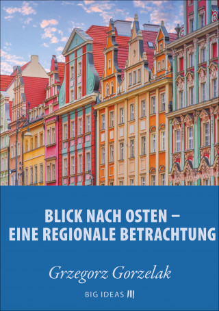 Grzegorz Gorzelak: Blick nach Osten: Eine regionale Betrachtung