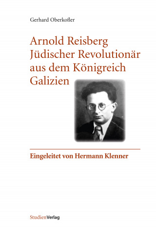 Gerhard Oberkofler: Arnold Reisberg. Jüdischer Revolutionär aus dem Königreich Galizien