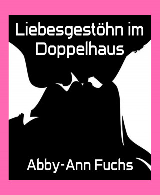Abby-Ann Fuchs: Liebesgestöhn im Doppelhaus
