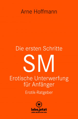 Arne Hoffmann: Die ersten Schritte SM - Unterwerfung für Anfänger | Erotischer Ratgeber