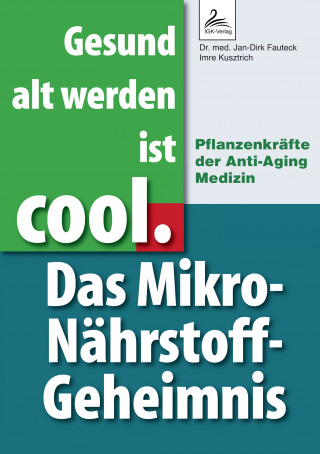 Dr. med. Jan-Dirk Fauteck, Imre Kusztrich: Gesund alt werden ist cool. Das Mikro-Nährstoff-Geheimnis