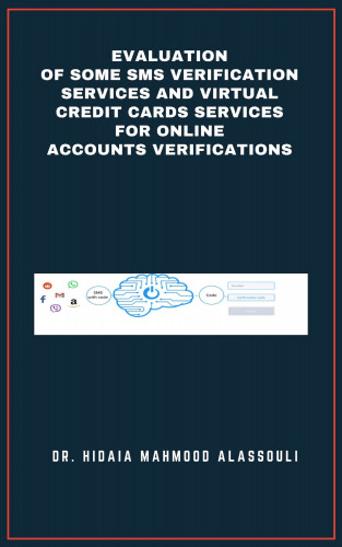 Dr. Hidaia Mahmood Alassouli: Evaluation of Some SMS Verification Services and Virtual Credit Cards Services for Online Accounts Verifications