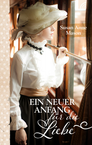 Susan Anne Mason: Ein neuer Anfang für die Liebe