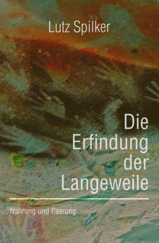 Lutz Spilker: Die Erfindung der Langeweile