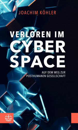 Joachim Köhler: Verloren im Cyberspace. Auf dem Weg zur posthumanen Gesellschaft