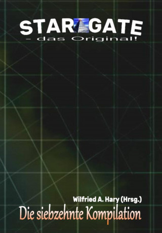 Wilfried A. Hary (Hrsg.): STAR GATE – das Original: Die 17. Kompilation