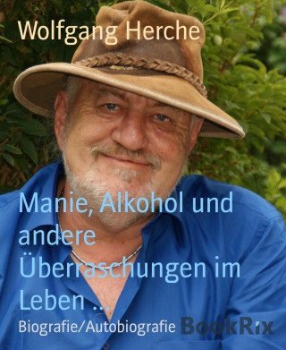Wolfgang Herche: Manie, Alkohol und andere Überraschungen im Leben ...