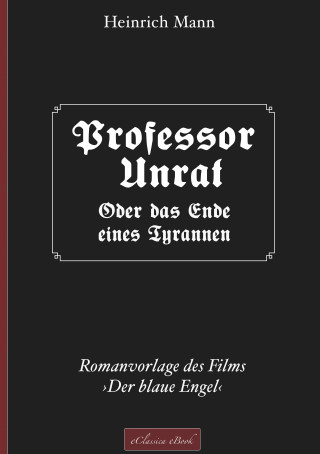 Heinrich Mann: Professor Unrat ... oder Das Ende eines Tyrannen