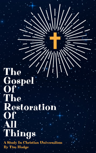Tim Hodge: The Gospel of The Restoration of All Things