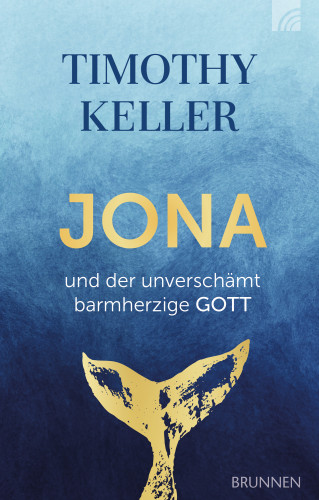 Timothy Keller: Jona und der unverschämt barmherzige Gott