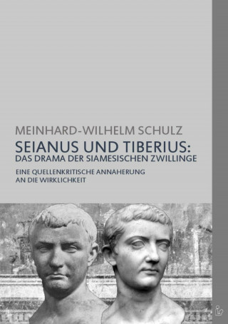 Meinhard-Wilhelm Schulz: SEIANUS UND TIBERIUS: DAS DRAMA DER SIAMESISCHEN ZWILLINGE