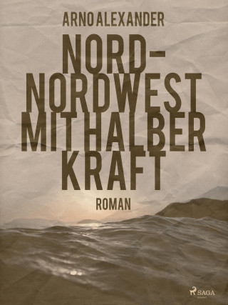 Arno Alexander: Nord-Nordwest mit halber Kraft