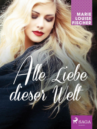 Marie Louise Fischer: Alle Liebe dieser Welt