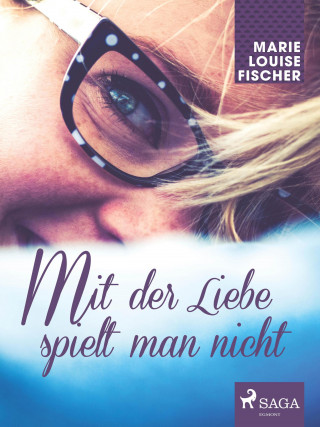 Marie Louise Fischer: Mit der Liebe spielt man nicht